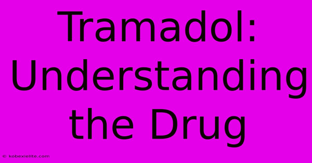 Tramadol: Understanding The Drug