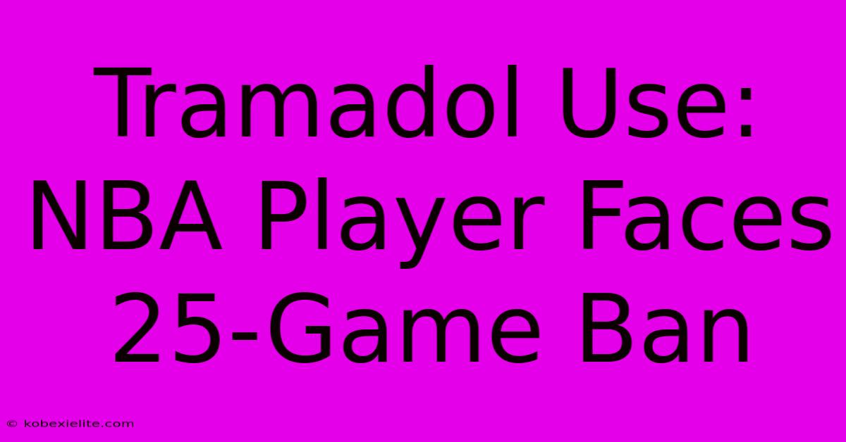 Tramadol Use: NBA Player Faces 25-Game Ban