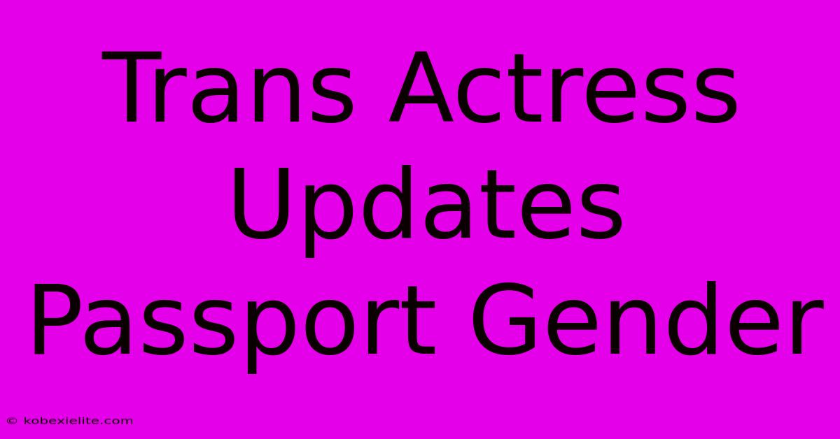 Trans Actress Updates Passport Gender