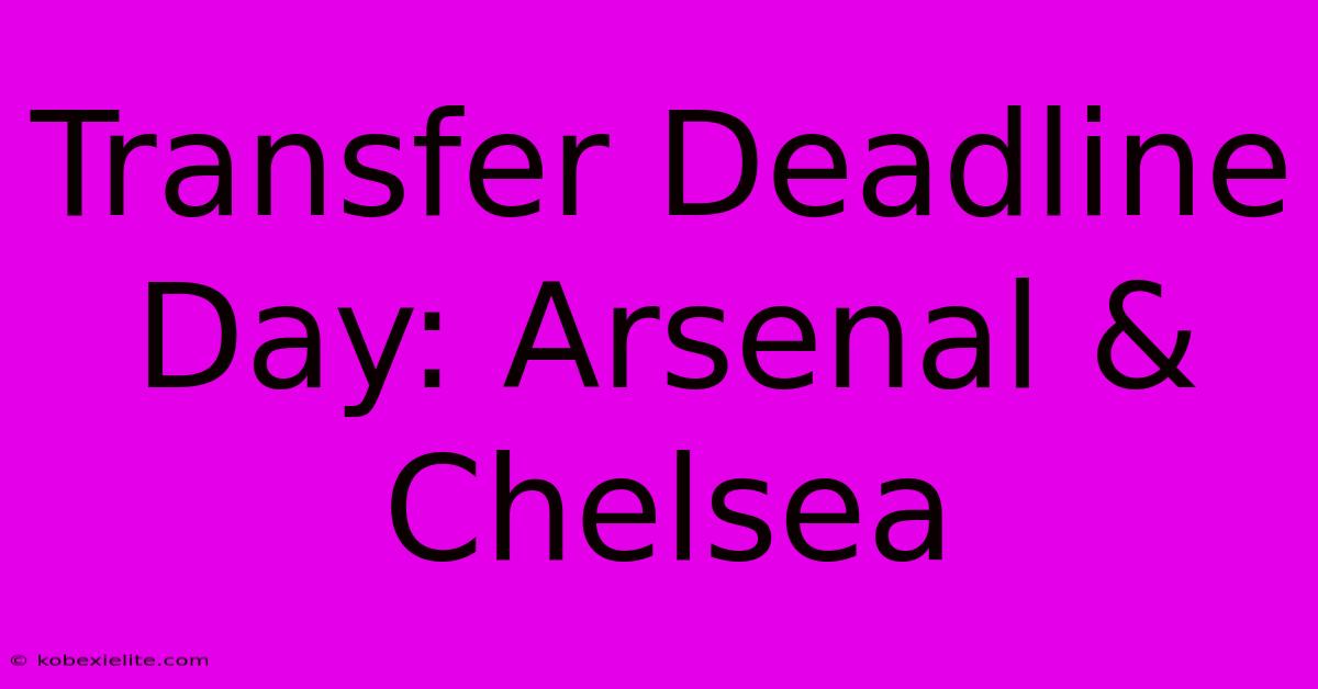 Transfer Deadline Day: Arsenal & Chelsea