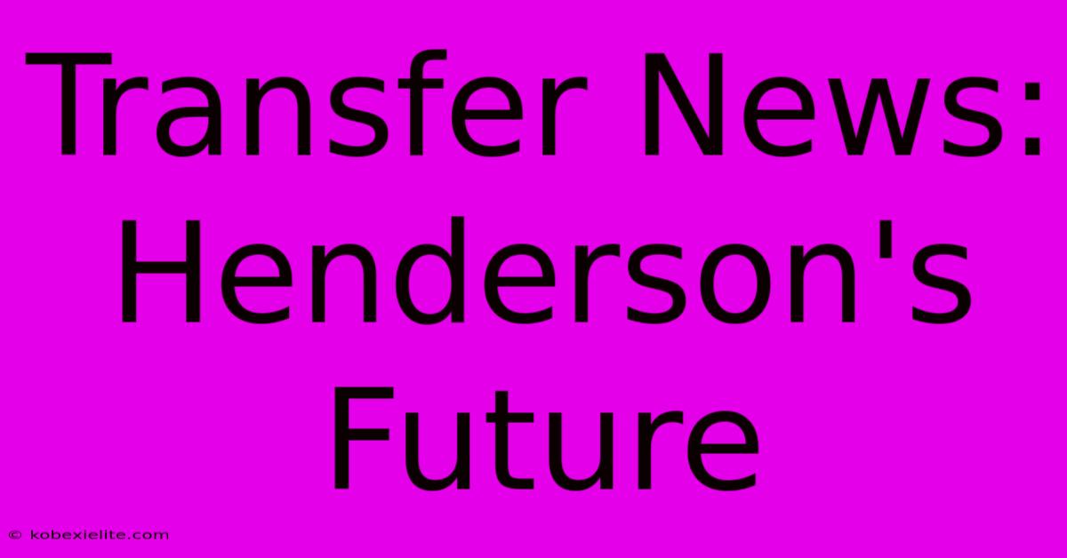 Transfer News: Henderson's Future