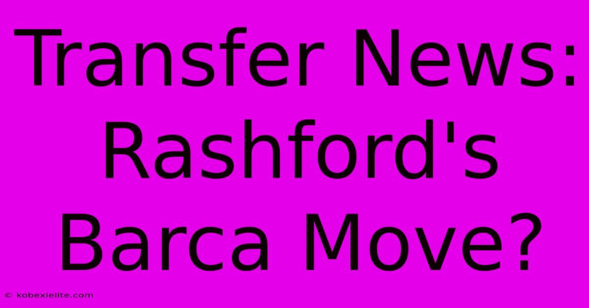 Transfer News: Rashford's Barca Move?