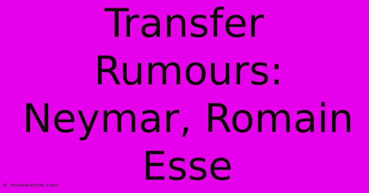 Transfer Rumours: Neymar, Romain Esse