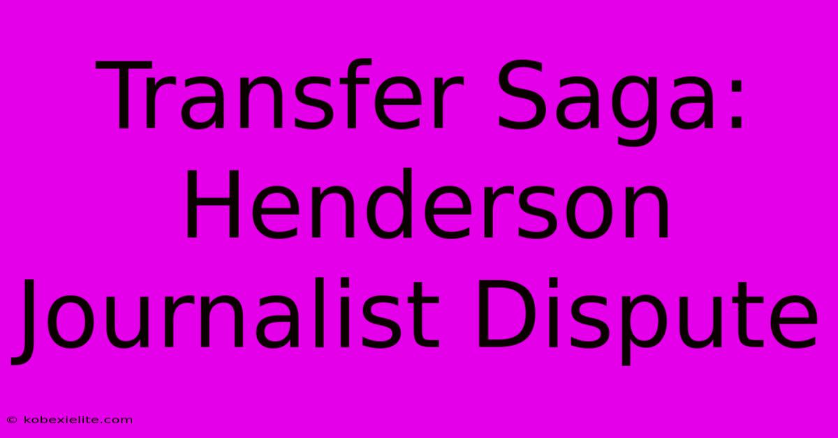 Transfer Saga: Henderson Journalist Dispute