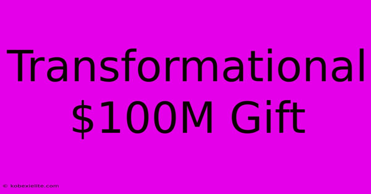 Transformational $100M Gift