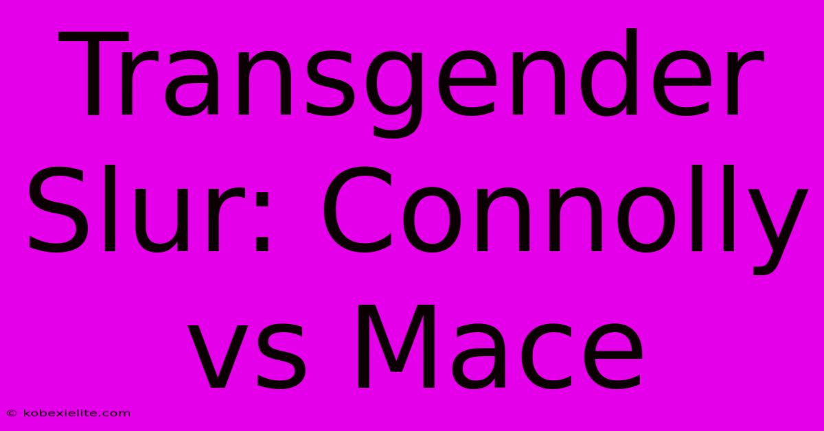 Transgender Slur: Connolly Vs Mace