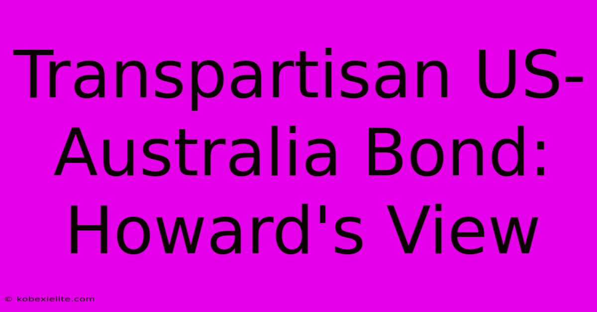 Transpartisan US-Australia Bond: Howard's View