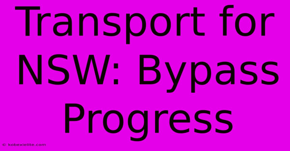 Transport For NSW: Bypass Progress