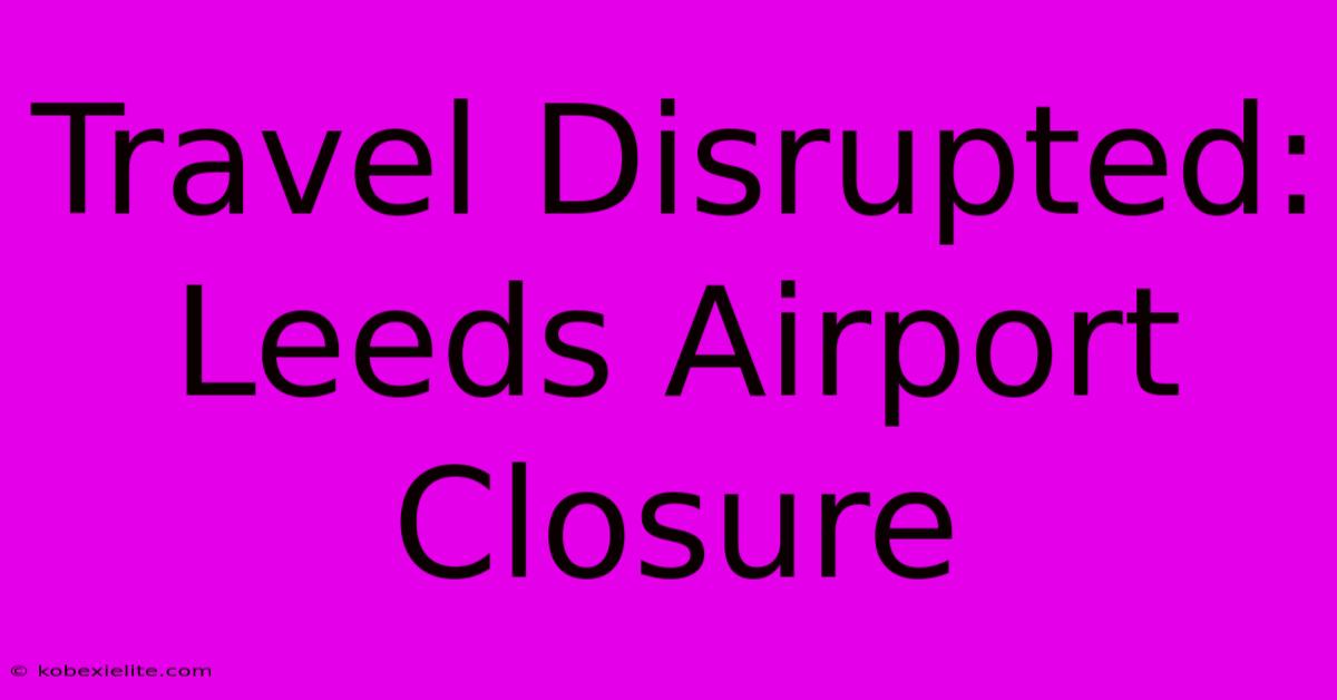 Travel Disrupted: Leeds Airport Closure