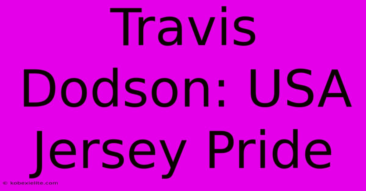 Travis Dodson: USA Jersey Pride Travis Dodson: USA Jersey Pride