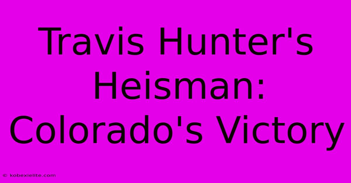 Travis Hunter's Heisman: Colorado's Victory Travis Hunter's Heisman: Colorado's Victory