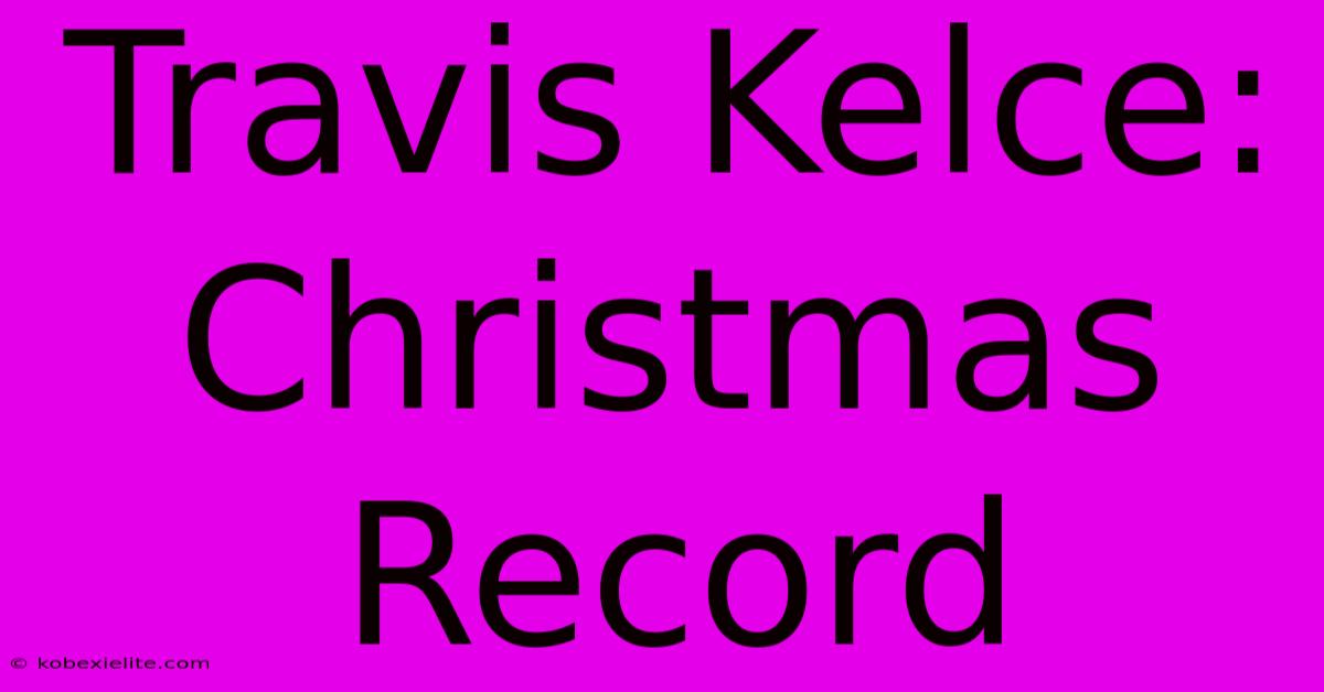 Travis Kelce: Christmas Record