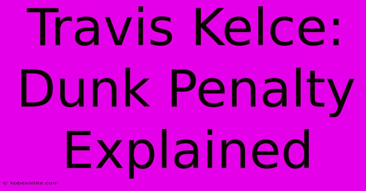 Travis Kelce: Dunk Penalty Explained