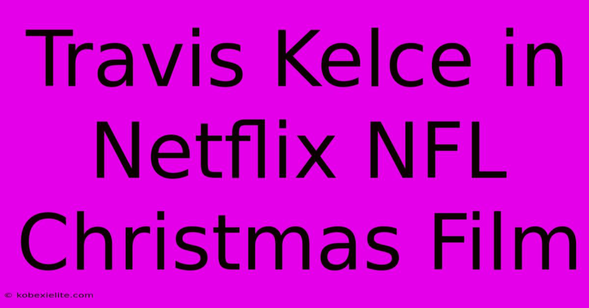 Travis Kelce In Netflix NFL Christmas Film