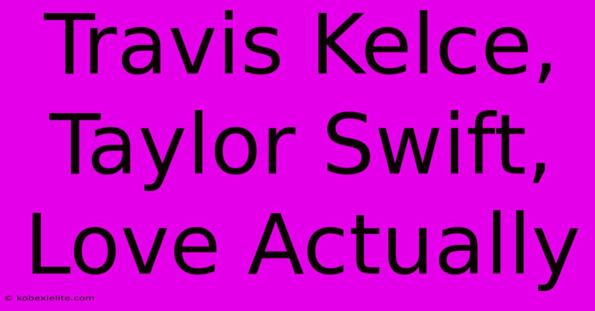 Travis Kelce, Taylor Swift, Love Actually