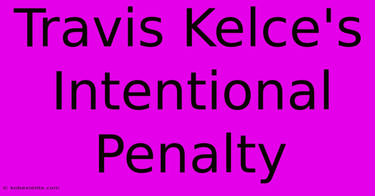 Travis Kelce's Intentional Penalty