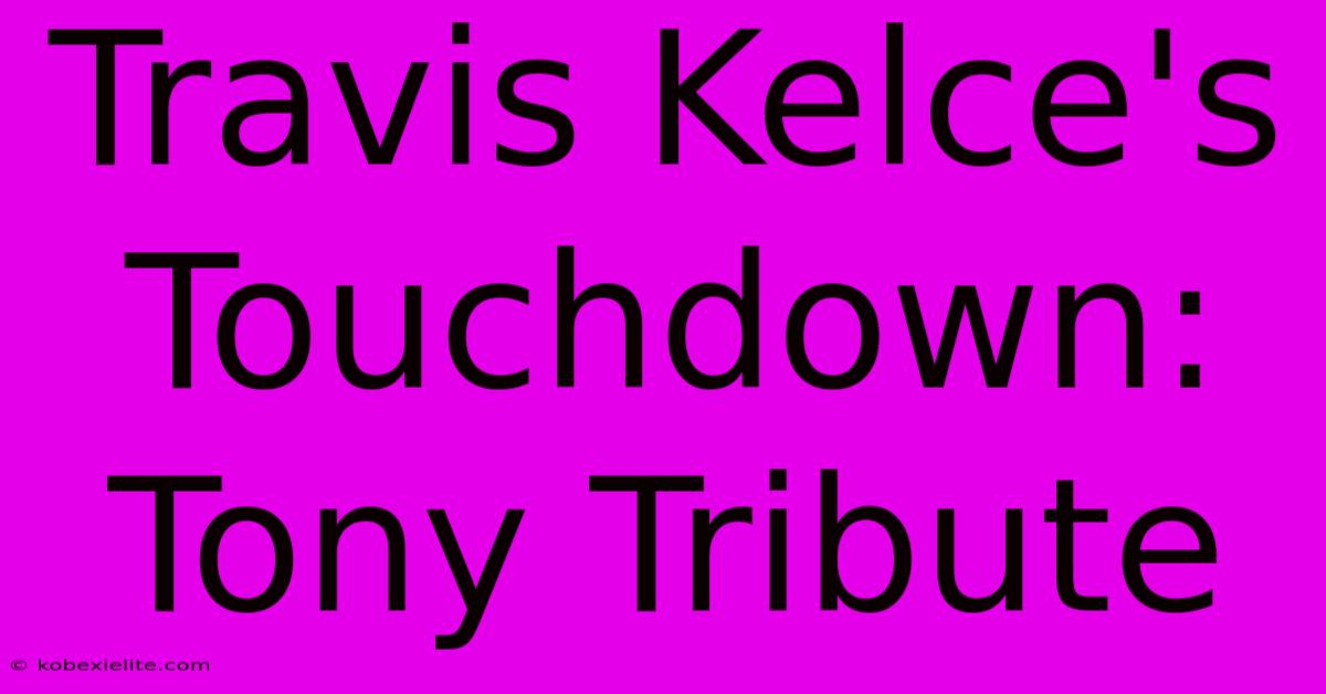 Travis Kelce's Touchdown: Tony Tribute