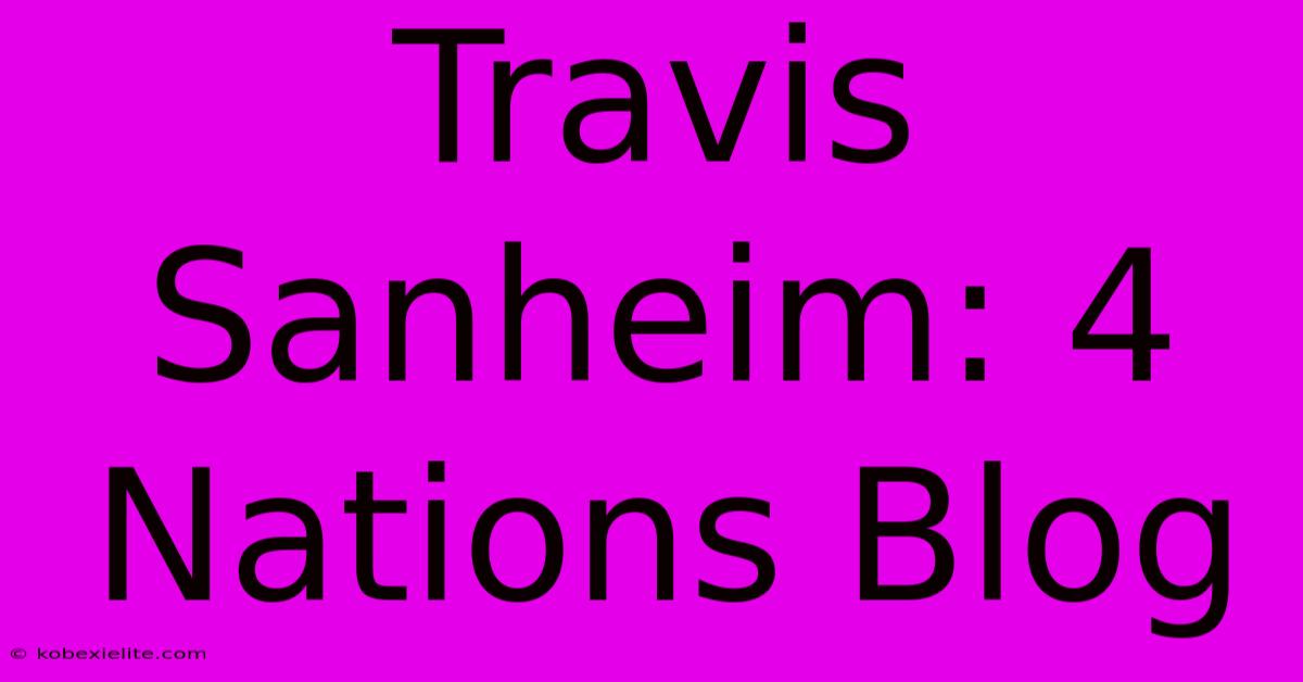 Travis Sanheim: 4 Nations Blog