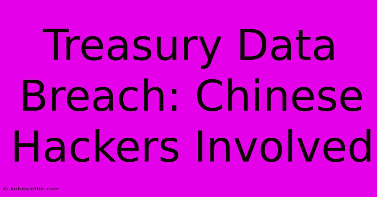 Treasury Data Breach: Chinese Hackers Involved