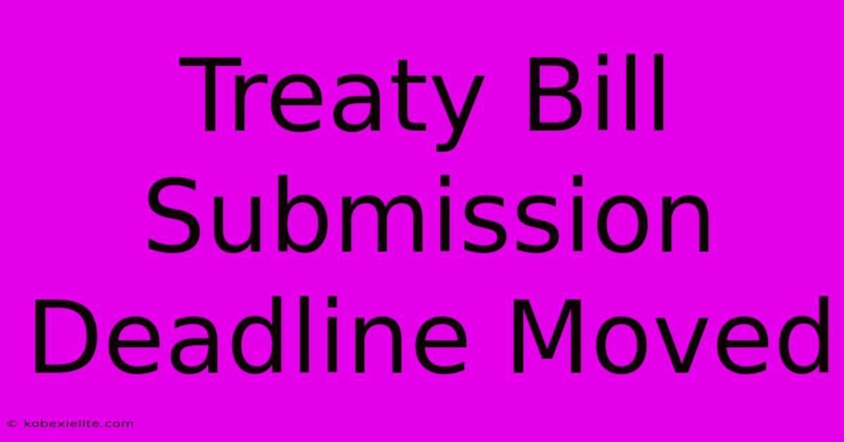 Treaty Bill Submission Deadline Moved