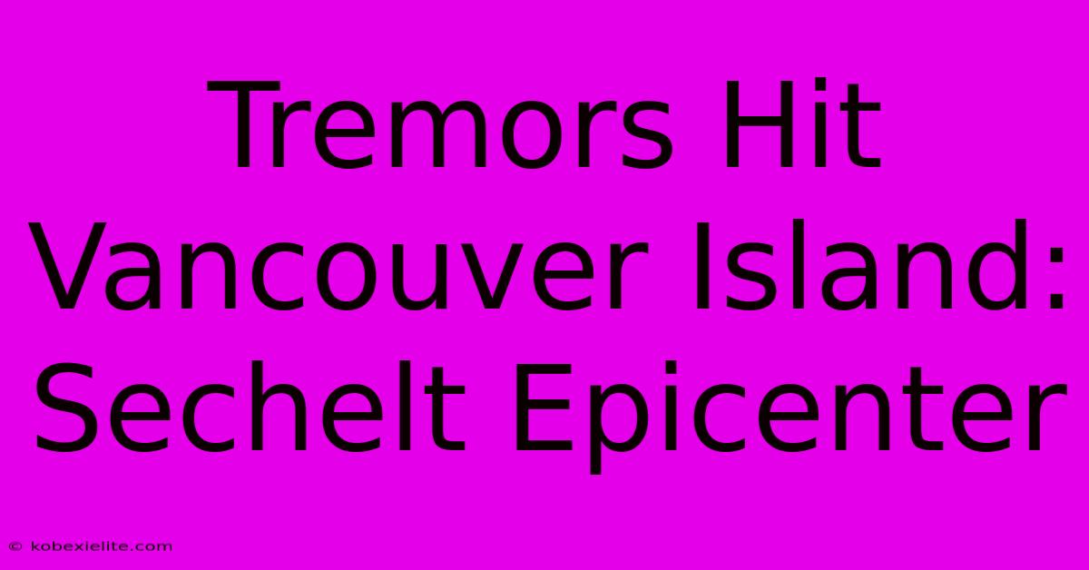 Tremors Hit Vancouver Island: Sechelt Epicenter