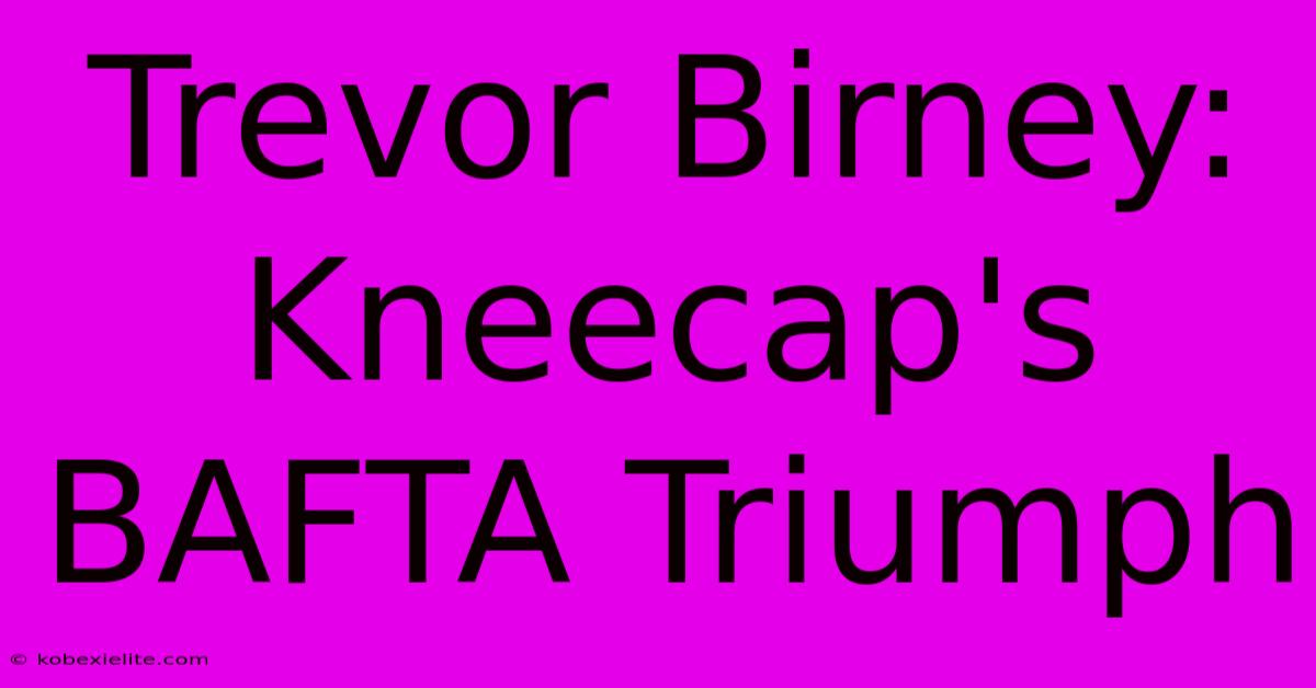 Trevor Birney: Kneecap's BAFTA Triumph