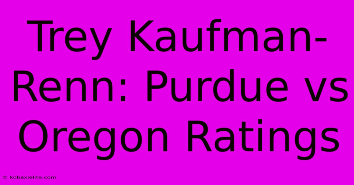 Trey Kaufman-Renn: Purdue Vs Oregon Ratings