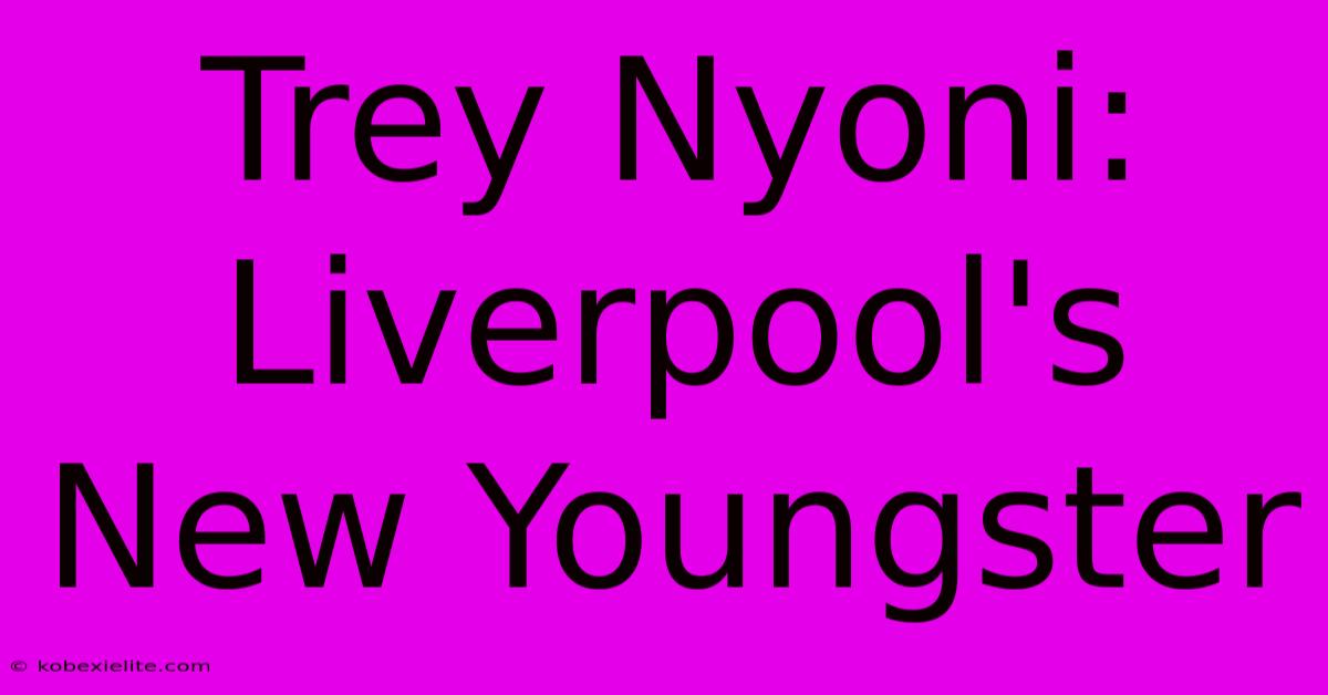 Trey Nyoni: Liverpool's New Youngster