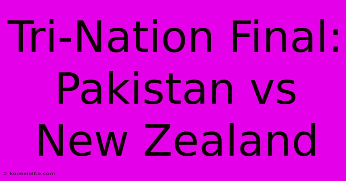 Tri-Nation Final: Pakistan Vs New Zealand