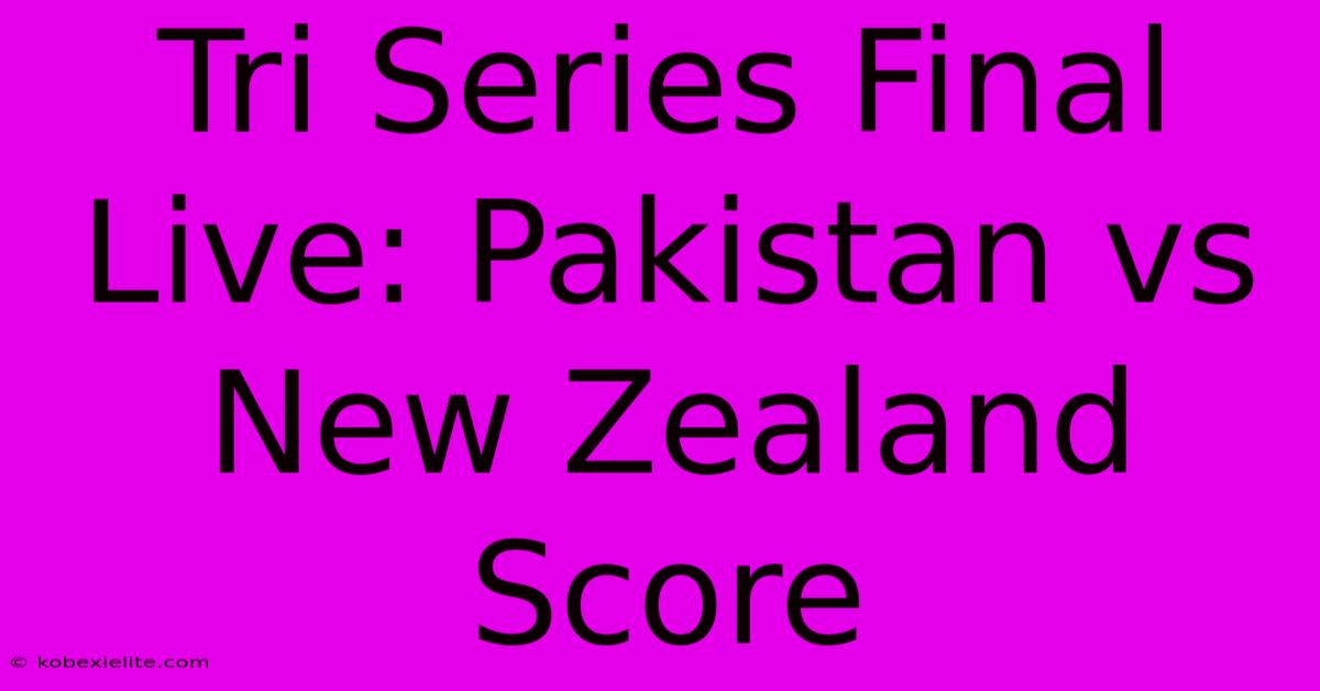 Tri Series Final Live: Pakistan Vs New Zealand Score