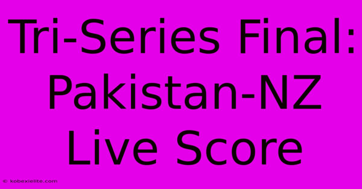 Tri-Series Final: Pakistan-NZ Live Score