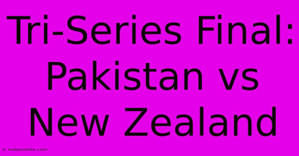 Tri-Series Final:  Pakistan Vs New Zealand