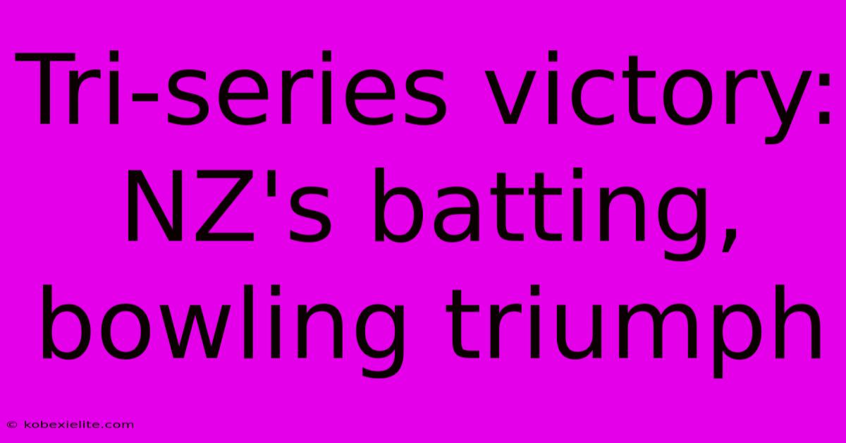 Tri-series Victory: NZ's Batting, Bowling Triumph