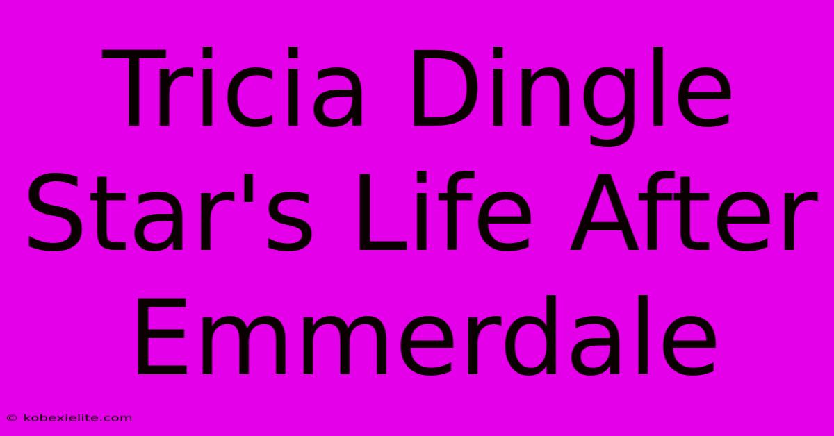 Tricia Dingle Star's Life After Emmerdale