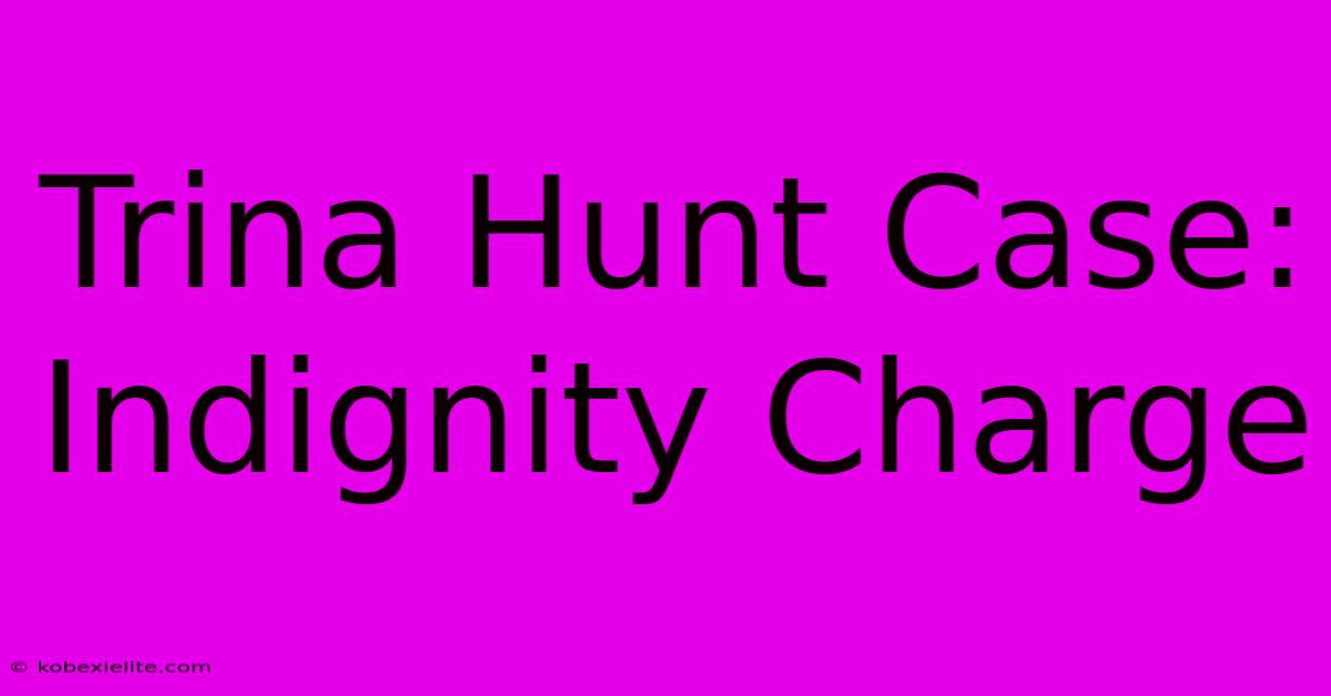 Trina Hunt Case: Indignity Charge