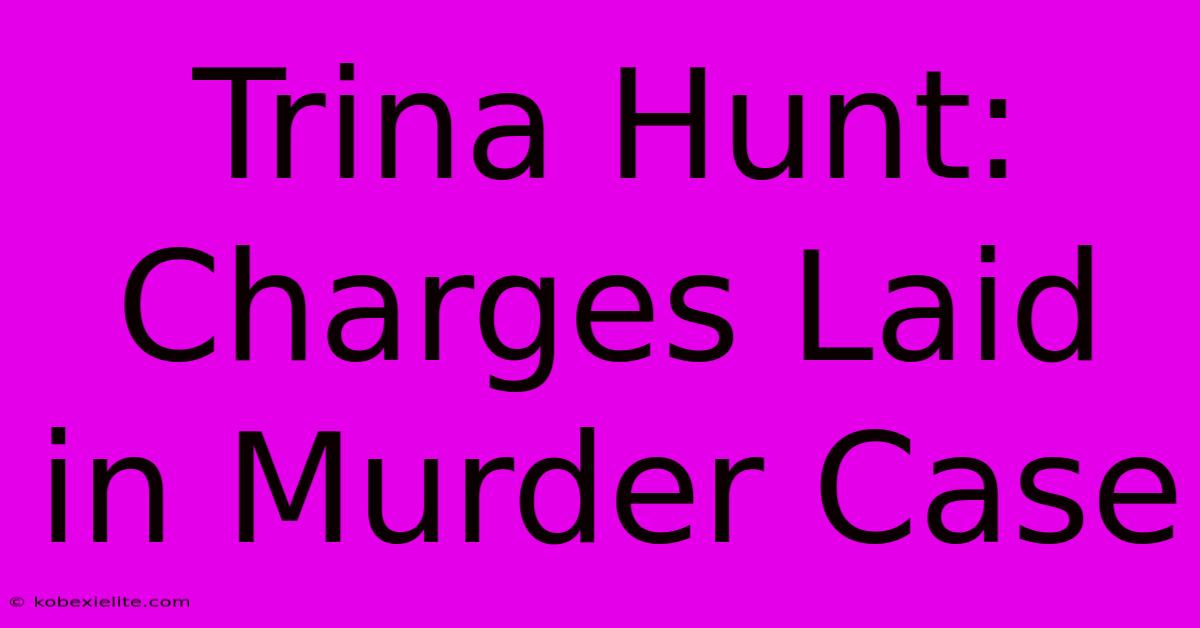 Trina Hunt: Charges Laid In Murder Case