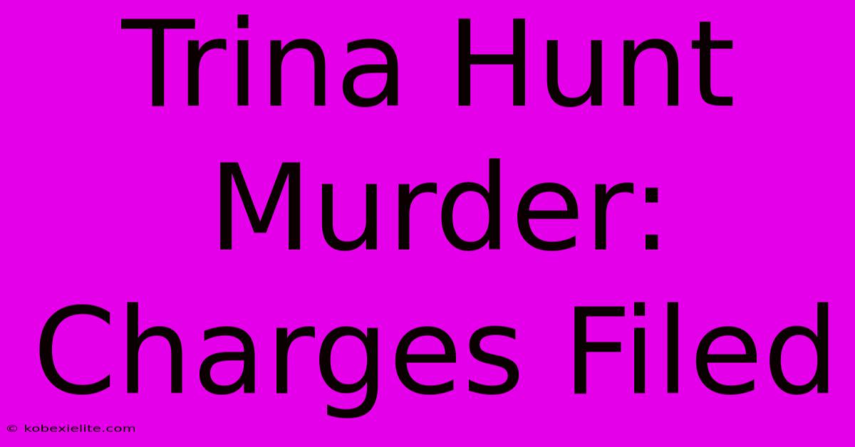 Trina Hunt Murder: Charges Filed