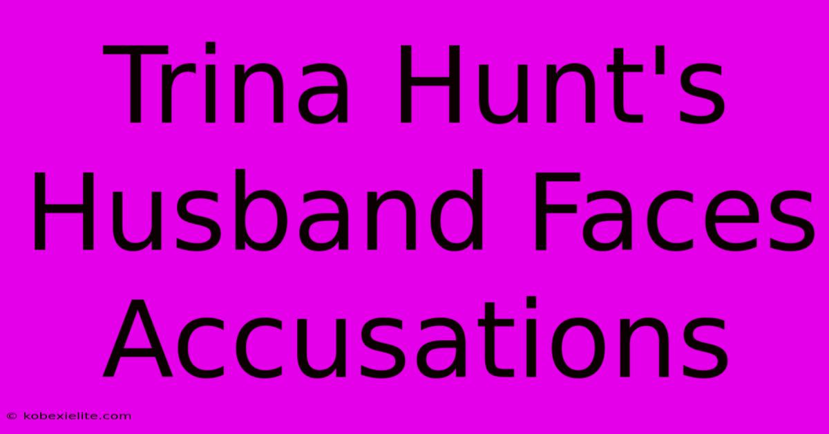 Trina Hunt's Husband Faces Accusations