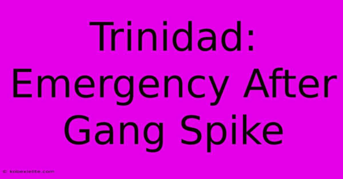 Trinidad: Emergency After Gang Spike