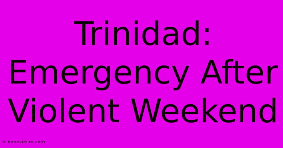 Trinidad: Emergency After Violent Weekend