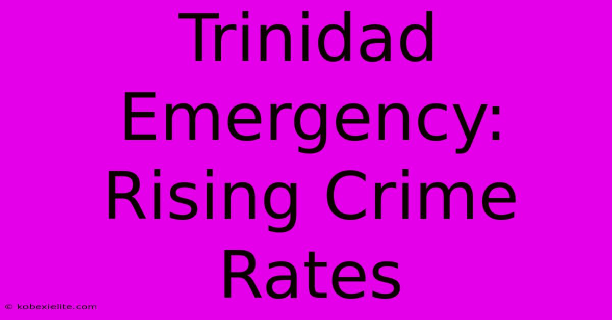 Trinidad Emergency: Rising Crime Rates