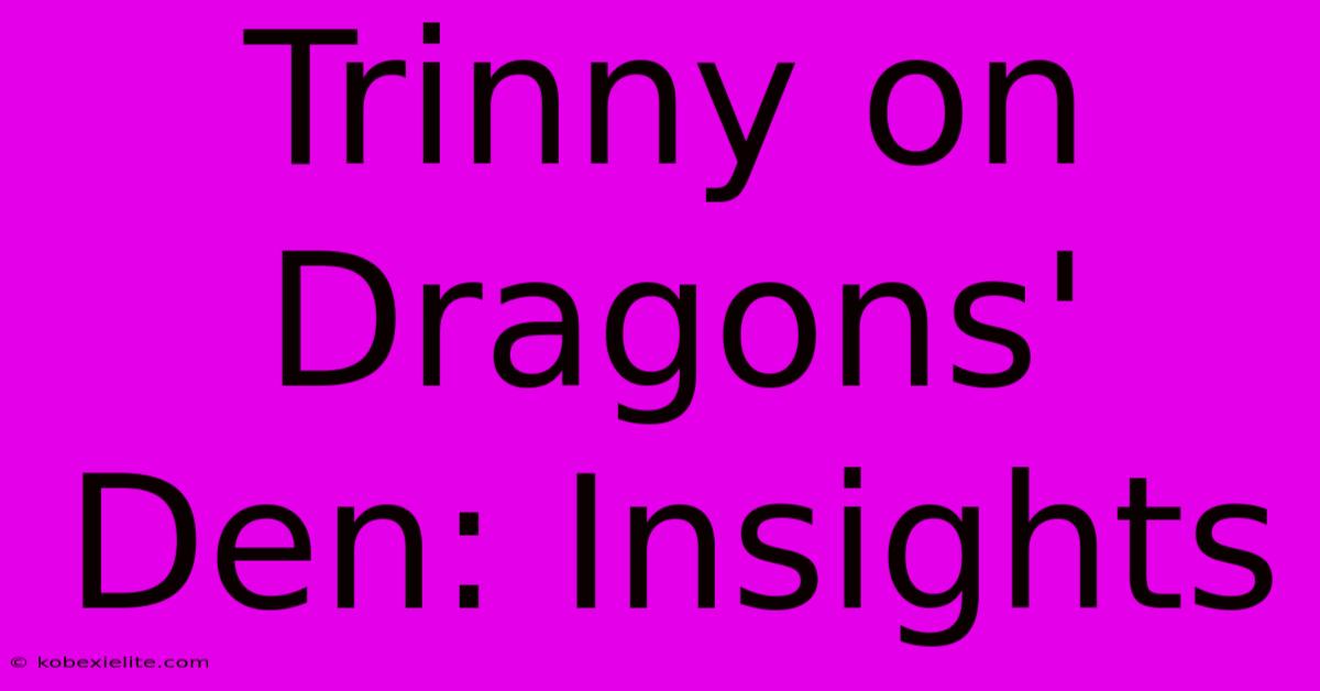 Trinny On Dragons' Den: Insights