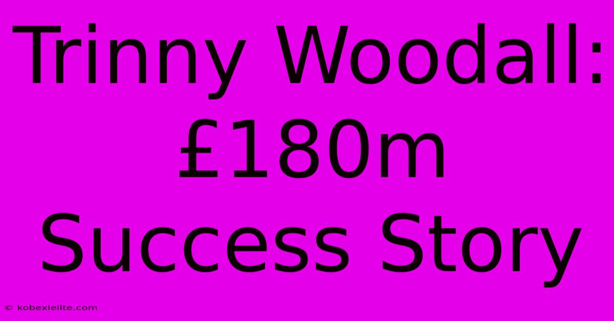 Trinny Woodall: £180m Success Story