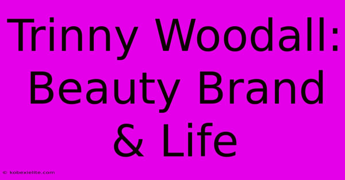 Trinny Woodall: Beauty Brand & Life