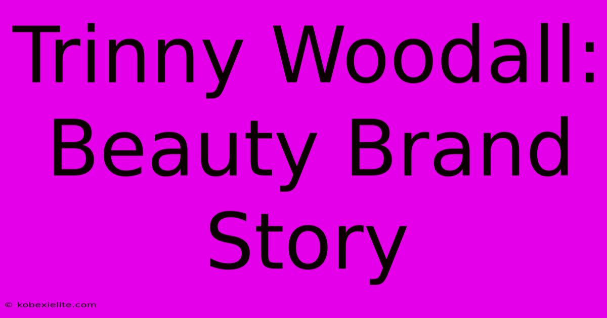 Trinny Woodall: Beauty Brand Story