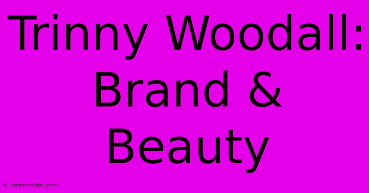 Trinny Woodall: Brand & Beauty