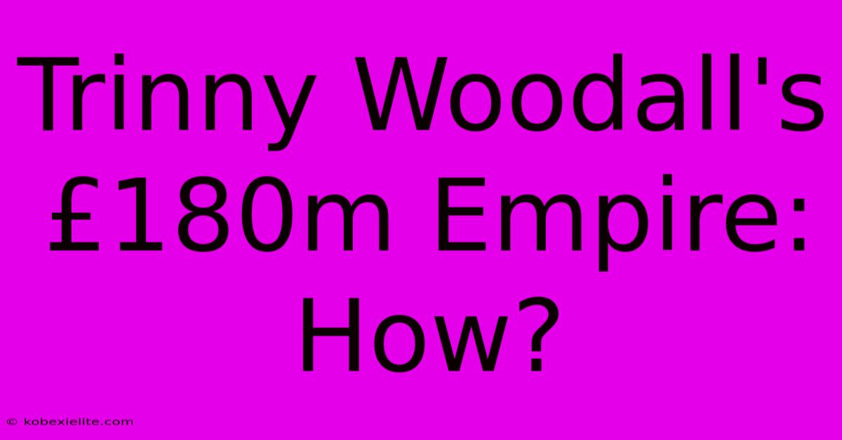 Trinny Woodall's £180m Empire: How?