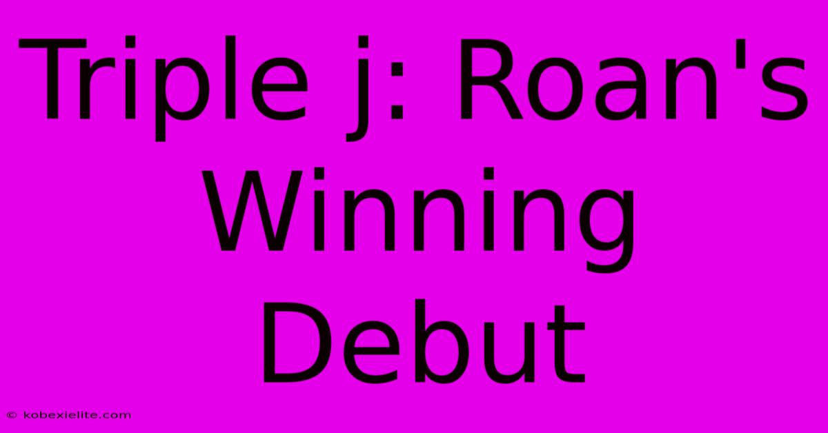 Triple J: Roan's Winning Debut