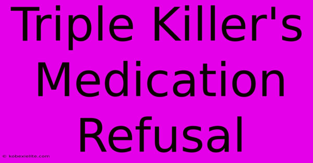 Triple Killer's Medication Refusal