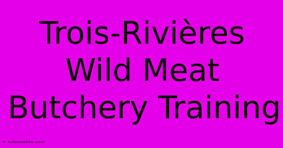 Trois-Rivières Wild Meat Butchery Training